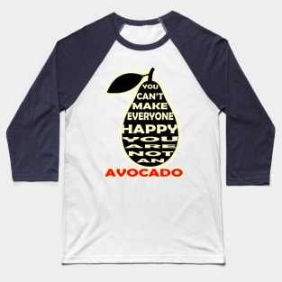 you cant make everyone happy you are not an avocado Baseball T-Shirt